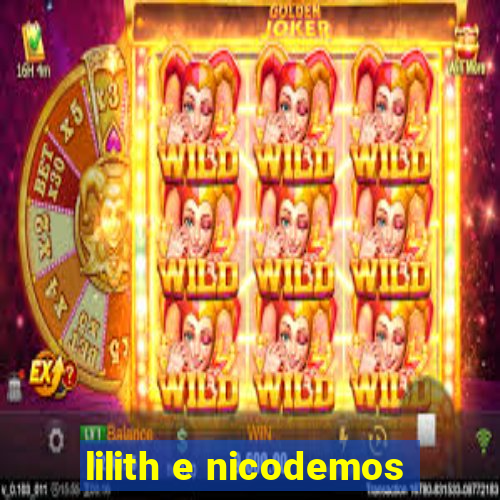 lilith e nicodemos